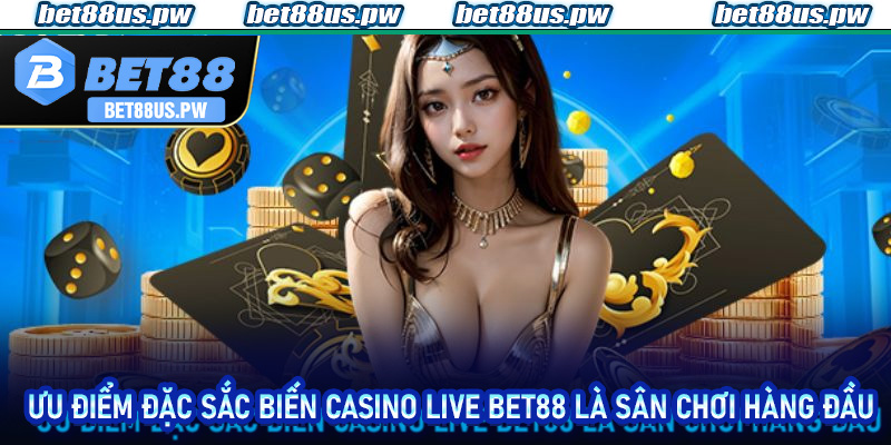Ưu điểm đặc sắc biến casino live Bet88 là sân chơi hàng đầu