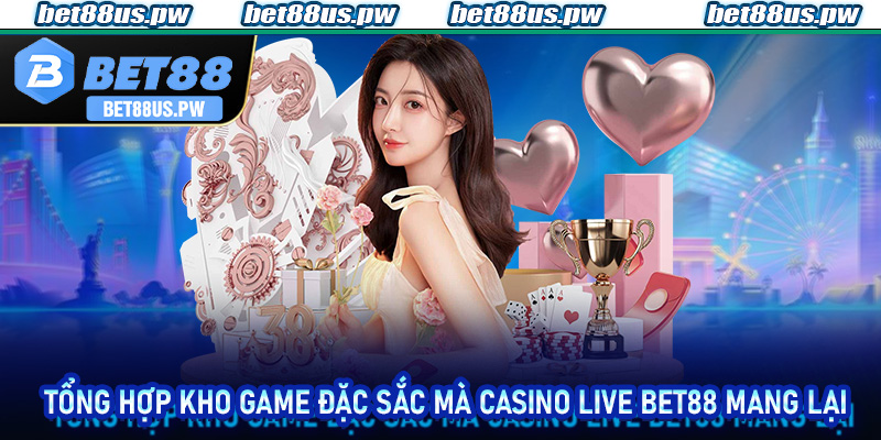 Tổng hợp kho game đặc sắc mà Casino live Bet88 mang lại